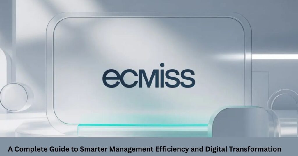 ECMISS: A Complete Guide to Smarter Management, Efficiency, and Digital Transformation